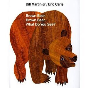 Brown Bear, Brown Bear, What Do You See? -- Bill Martin